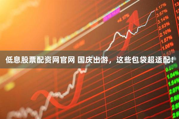 低息股票配资网官网 国庆出游，这些包袋超适配！
