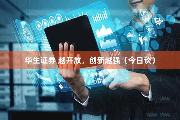 华生证券 越开放，创新越强（今日谈）