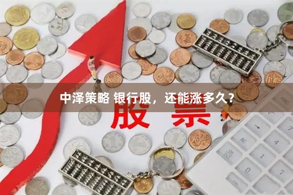 中泽策略 银行股，还能涨多久？